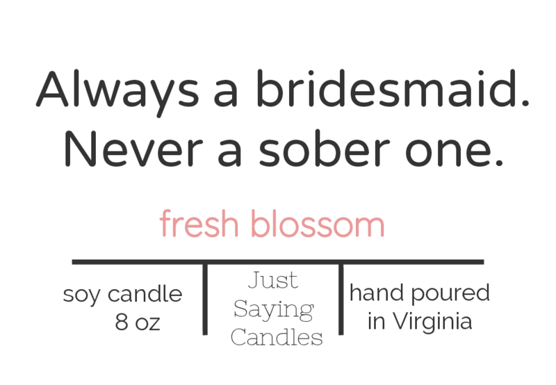Always a bridesmaid . Never a sober one.