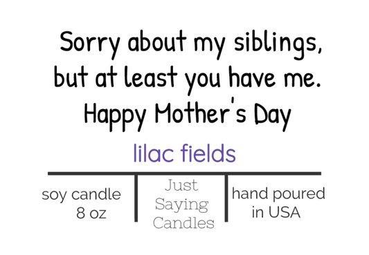 Sorry about  my siblings, but at least you have me. Happy Mother's Day