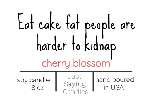 Eat cake fat people are harder to kidnap